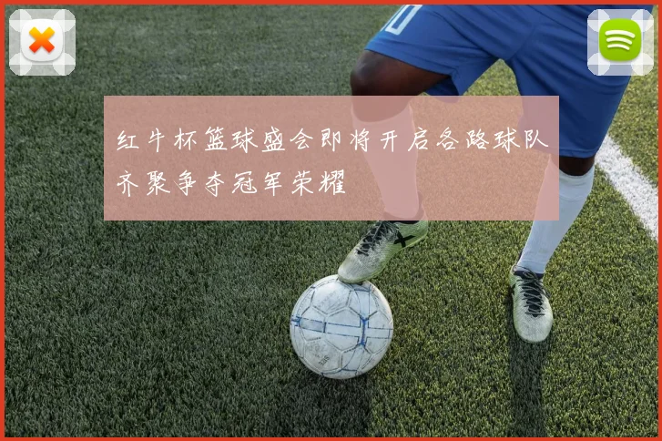 红牛杯篮球盛会即将开启各路球队齐聚争夺冠军荣耀